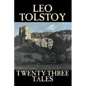 Twenty-Three Tales by Leo Tolstoy, Fiction, Classics, Literary -- Leo Tolstoy